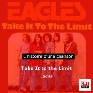 Histoire d'une chanson Take It to the Limit  - Eagles
