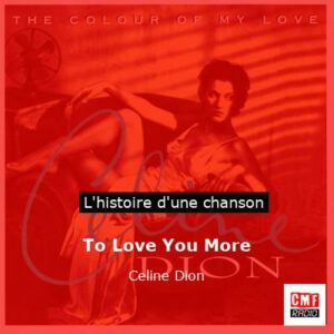 Histoire d'une chanson To Love You More  - Celine Dion