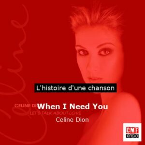 Histoire d'une chanson When I Need You - Celine Dion