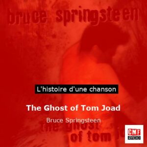 Histoire d'une chanson The Ghost of Tom Joad - Bruce Springsteen