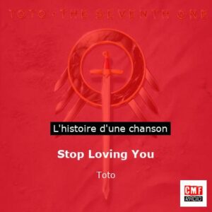 Histoire d'une chanson Stop Loving You - Toto