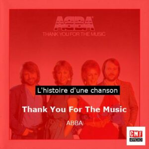 Histoire d'une chanson Thank You For The Music - ABBA