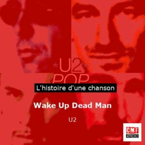 Histoire d'une chanson Wake Up Dead Man - U2