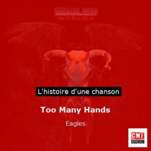 Histoire d'une chanson Too Many Hands  - Eagles