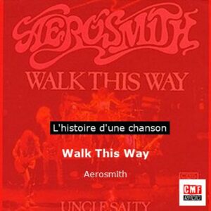 Histoire d'une chanson Walk This Way - Aerosmith