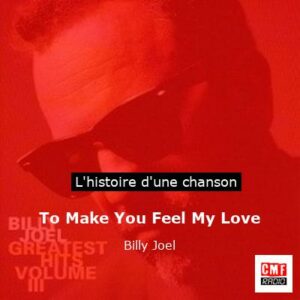 Histoire d'une chanson To Make You Feel My Love - Billy Joel