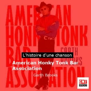 Histoire d'une chanson American Honky Tonk Bar Association - Garth Brooks