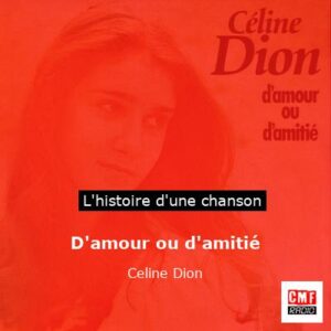 Histoire d'une chanson D'amour ou d'amitié - Celine Dion
