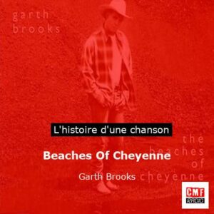 Histoire d'une chanson Beaches Of Cheyenne  - Garth Brooks