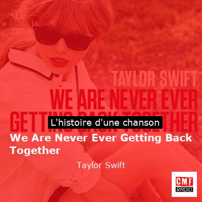We Are Never Ever Getting Back Together  - Taylor Swift