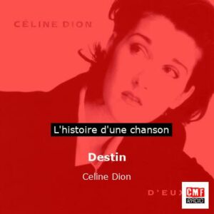 Histoire d'une chanson Destin - Celine Dion