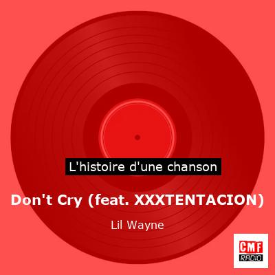 Histoire d'une chanson Don't Cry (feat. XXXTENTACION) - Lil Wayne