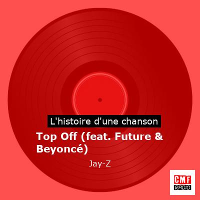 Histoire d'une chanson Top Off (feat. Future & Beyoncé) - Jay-Z