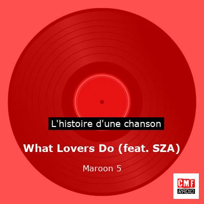 Histoire d'une chanson What Lovers Do (feat. SZA) - Maroon 5