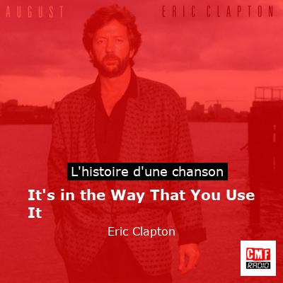 Histoire d'une chanson It's in the Way That You Use It  - Eric Clapton