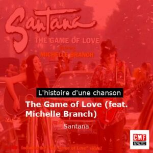 Histoire d'une chanson The Game of Love (feat. Michelle Branch) - Santana
