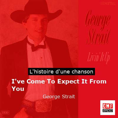 I’ve Come To Expect It From You – George Strait