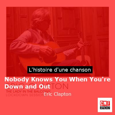 Nobody Knows You When You’re Down and Out – Eric Clapton