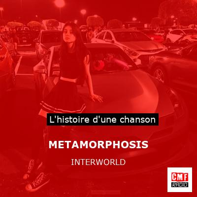 Histoire d'une chanson METAMORPHOSIS - INTERWORLD