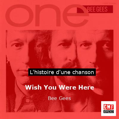 Histoire d'une chanson Wish You Were Here - Bee Gees