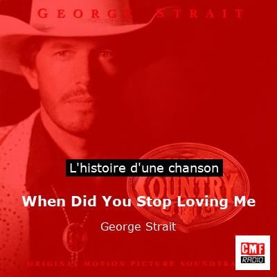 Histoire d'une chanson When Did You Stop Loving Me - George Strait