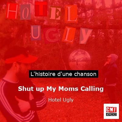 Histoire d'une chanson Shut up My Moms Calling - Hotel Ugly