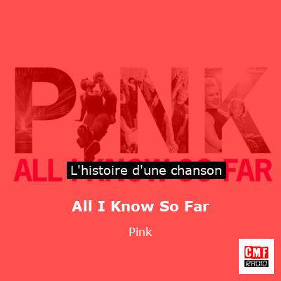 Histoire d'une chanson All I Know So Far - Pink