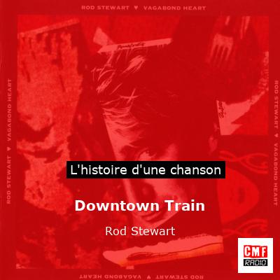 Histoire d'une chanson Downtown Train - Rod Stewart