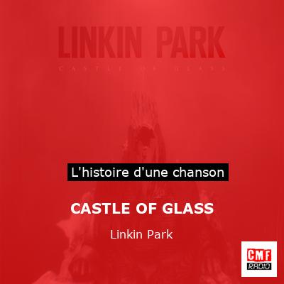 Histoire d'une chanson CASTLE OF GLASS - Linkin Park