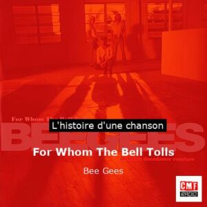 Histoire d'une chanson For Whom The Bell Tolls - Bee Gees