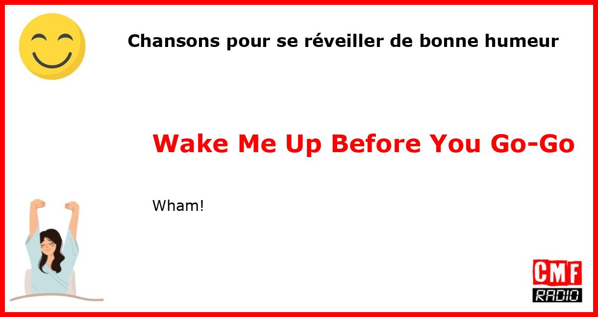 Chansons pour se réveiller de bonne humeur: Wake Me Up Before You Go-Go - Wham!