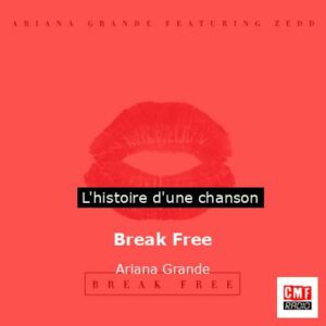 Histoire d'une chanson Break Free - Ariana Grande