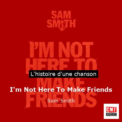 Histoire d'une chanson I'm Not Here To Make Friends - Sam Smith
