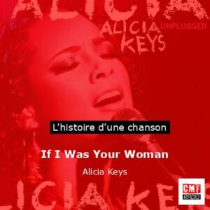 Histoire d'une chanson If I Was Your Woman  - Alicia Keys
