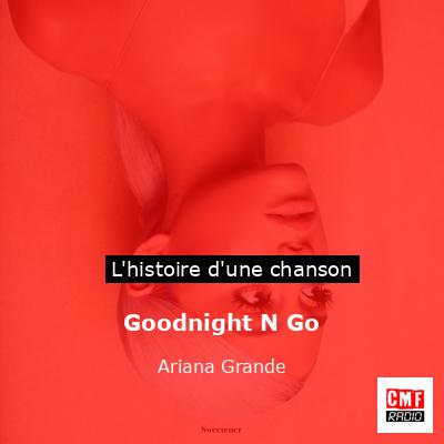 Histoire d'une chanson Goodnight N Go - Ariana Grande