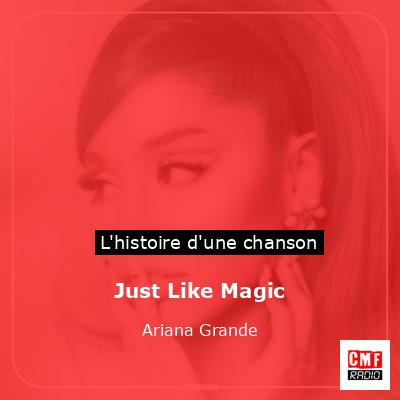 Histoire d'une chanson Just Like Magic - Ariana Grande