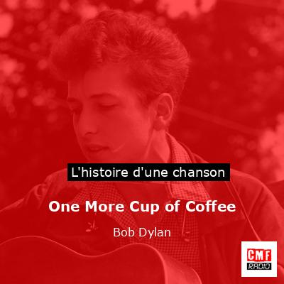 Histoire d'une chanson One More Cup of Coffee - Bob Dylan