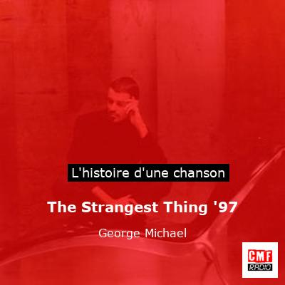 Histoire d'une chanson The Strangest Thing '97  - George Michael