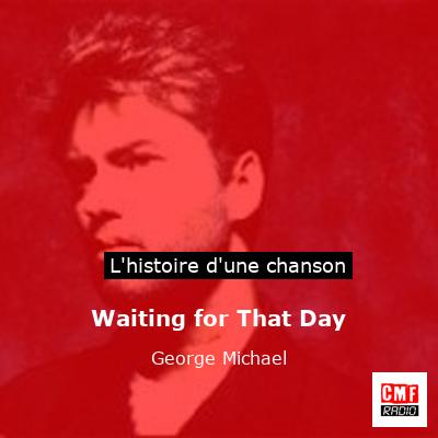 Histoire d'une chanson Waiting for That Day  - George Michael