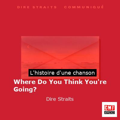 Histoire d'une chanson Where Do You Think You're Going? - Dire Straits
