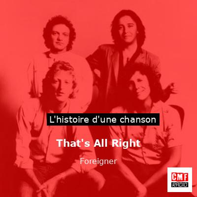 Histoire d'une chanson That's All Right  - Foreigner