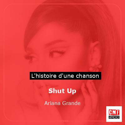 Histoire d'une chanson Shut Up - Ariana Grande