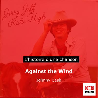 Histoire d'une chanson Against the Wind - Johnny Cash