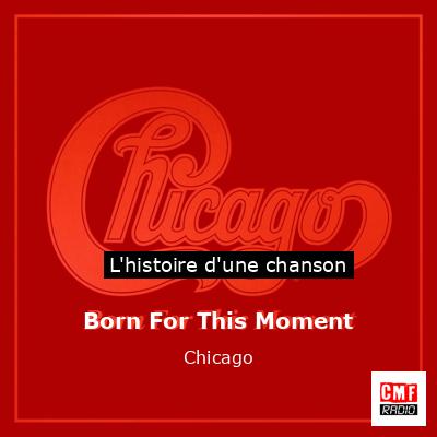 Histoire d'une chanson Born For This Moment - Chicago