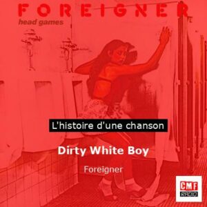 Histoire d'une chanson Dirty White Boy - Foreigner