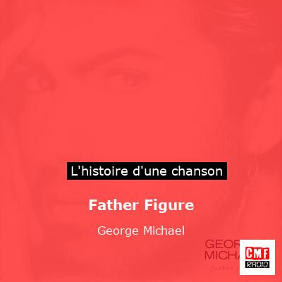 Histoire d'une chanson Father Figure - George Michael