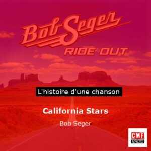 Histoire d'une chanson California Stars - Bob Seger