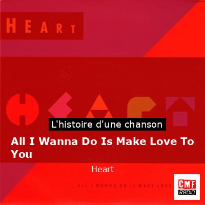 Histoire d'une chanson All I Wanna Do Is Make Love To You - Heart