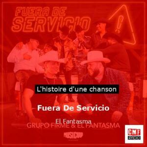 Histoire d'une chanson Fuera De Servicio - El Fantasma