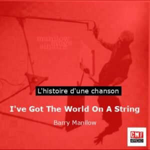 Histoire d'une chanson I've Got The World On A String - Barry Manilow